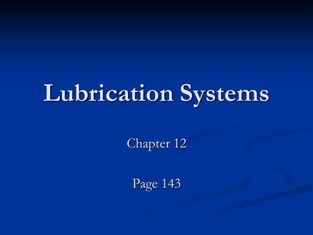 Lubrication Systems Chapter 12 Page 143. Oil and It’s Route.