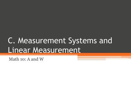 C. Measurement Systems and Linear Measurement Math 10: A and W.