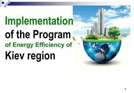 1 Implementation of the Program of Energy Efficiency of Kiev region.