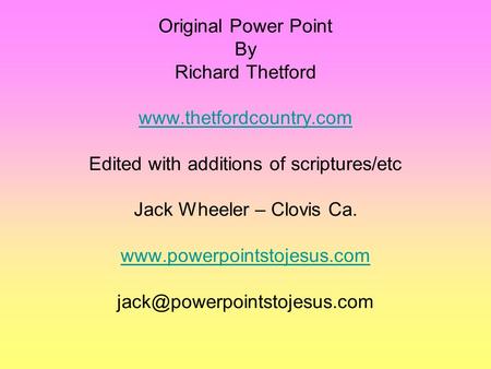 Original Power Point By Richard Thetford www.thetfordcountry.com Edited with additions of scriptures/etc Jack Wheeler – Clovis Ca. www.powerpointstojesus.com.