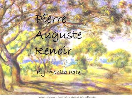 Pierre Auguste Renoir By: Ashita Patel Pierre Auguste Renoir.