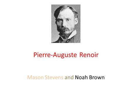 Pierre-Auguste Renoir Mason Stevens and Noah Brown.