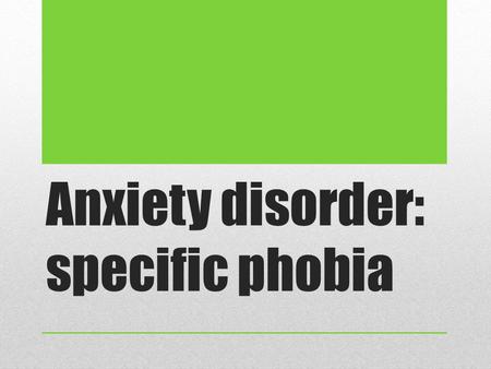 Anxiety disorder: specific phobia