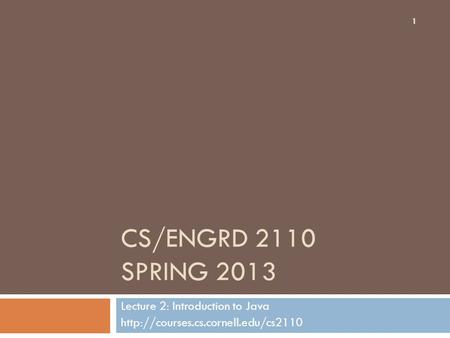 CS/ENGRD 2110 SPRING 2013 Lecture 2: Introduction to Java  1.