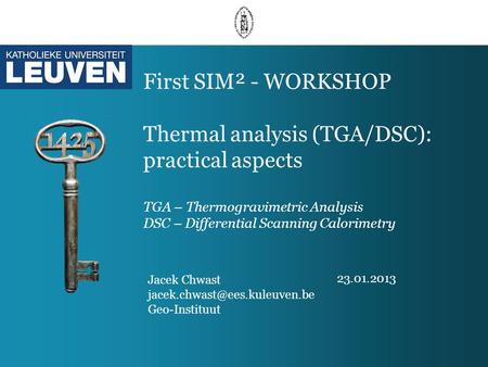 First SIM² - WORKSHOP Thermal analysis (TGA/DSC): practical aspects TGA – Thermogravimetric Analysis DSC – Differential Scanning Calorimetry Jacek Chwast.