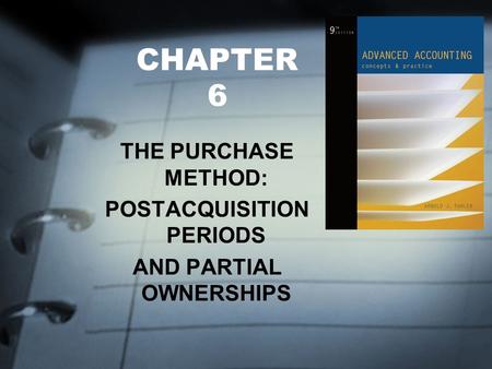 CHAPTER 6 THE PURCHASE METHOD: POSTACQUISITION PERIODS AND PARTIAL OWNERSHIPS.