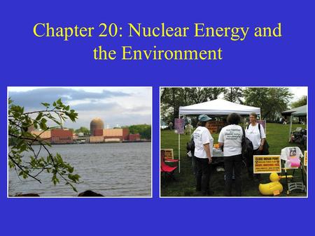 Chapter 20: Nuclear Energy and the Environment. Nuclear Energy The energy of the atomic nucleus Two processes can be used to release that energy –Fission.