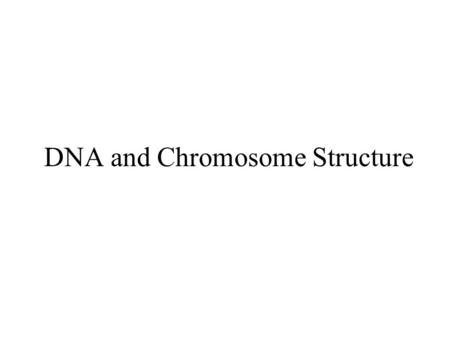 DNA and Chromosome Structure. Chromosomal Structure of the Genetic Material.