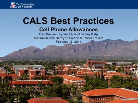CALS Best Practices Cell Phone Allowances Fred Pearson, Lynda Silvain & Jeffrey Ratje Consulted with: Carolyne Greeno & Estella Trevers February 15, 2014.