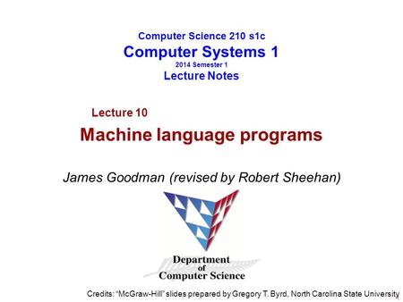 Computer Science 210 s1c Computer Systems 1 2014 Semester 1 Lecture Notes James Goodman (revised by Robert Sheehan) Credits: “McGraw-Hill” slides prepared.