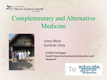Complementary and Alternative Medicine STEER | Harlingen South Texas Environmental Education and Research Ginny Black Summer 2009.