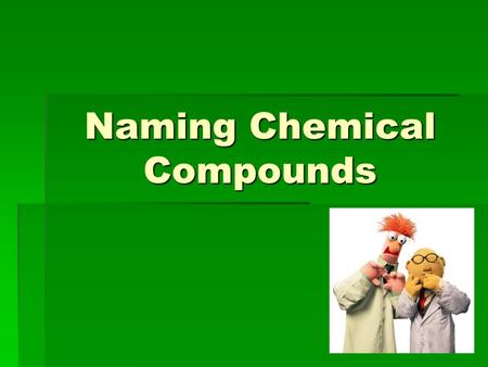 Naming Chemical Compounds. Beating The System  The system of naming that is used world- wide today is called the IUPAC system.  IUPAC is an acronym.