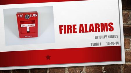 BY BILLY NIGZUS TERM 1 10-10-14 FIRE ALARMS. WHAT ARE FIRE ALARMS ? Fire alarms are a device or a system that alert people when there is a fire. A device.