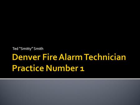 Ted “Smitty” Smith  This slide show contains multiple timed questions. All questions can be answered using the International Fire Code, The National.