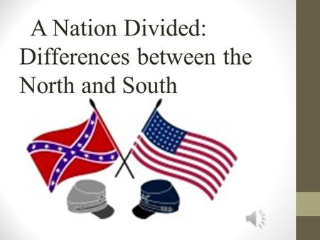 A Nation Divided: Differences between the North and South.