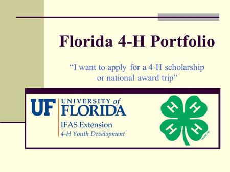 Florida 4-H Portfolio “I want to apply for a 4-H scholarship or national award trip”