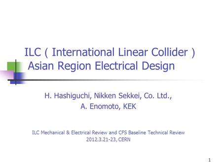 1 ILC （ International Linear Collider ） Asian Region Electrical Design H. Hashiguchi, Nikken Sekkei, Co. Ltd., A. Enomoto, KEK ILC Mechanical & Electrical.