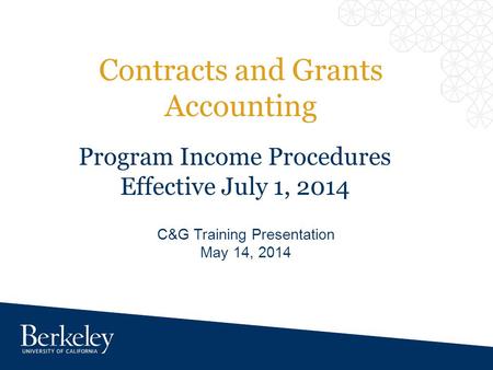 Contracts and Grants Accounting C&G Training Presentation May 14, 2014 Program Income Procedures Effective July 1, 2014.
