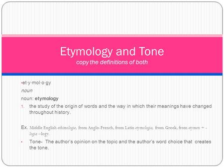 Et·y·mol·o·gy noun noun: etymology  the study of the origin of words and the way in which their meanings have changed throughout history. Ex. Middle.