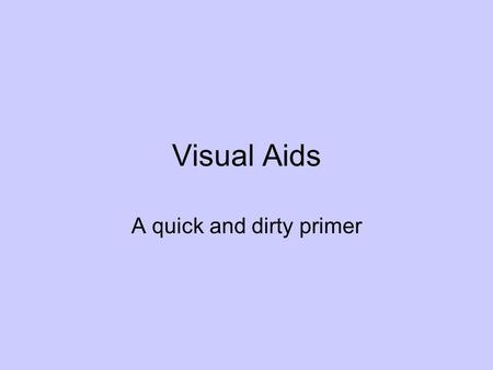 Visual Aids A quick and dirty primer Visual Aids Audience Advantages –Add clarity –Indicate what’s important –Reinforce key points –Increase interest.
