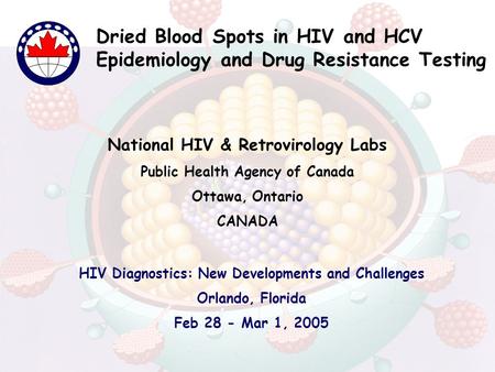 HIV Diagnostics: New Developments and Challenges Orlando, Florida Feb 28 - Mar 1, 2005 Dried Blood Spots in HIV and HCV Epidemiology and Drug Resistance.
