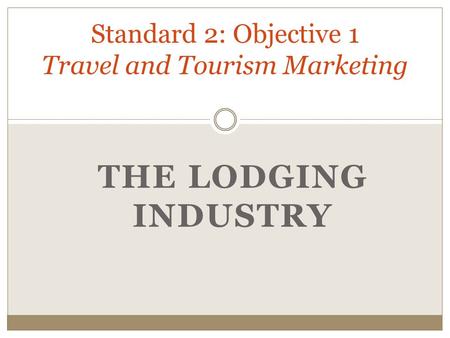 THE LODGING INDUSTRY Standard 2: Objective 1 Travel and Tourism Marketing.