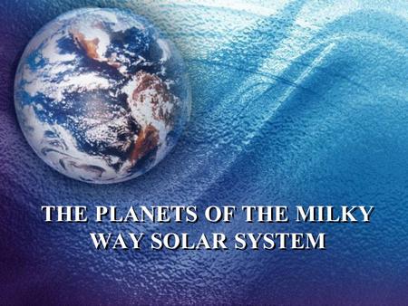 THE PLANETS OF THE MILKY WAY SOLAR SYSTEM