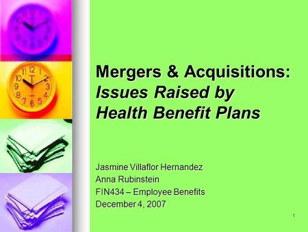 1 Mergers & Acquisitions: Issues Raised by Health Benefit Plans Jasmine Villaflor Hernandez Anna Rubinstein FIN434 – Employee Benefits December 4, 2007.