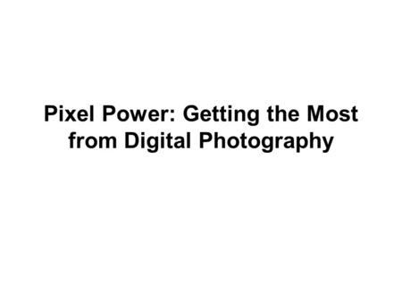 Pixel Power: Getting the Most from Digital Photography.