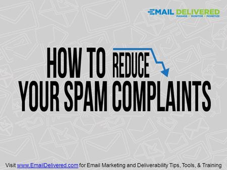 Visit www.EmailDelivered.com for Email Marketing and Deliverability Tips, Tools, & Trainingwww.EmailDelivered.com.