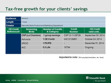 Tax-free growth for your clients’ savings Audience Advisors Length 1 hour Creator Manulife Bank Product and Marketing Department CE Credit Reference #