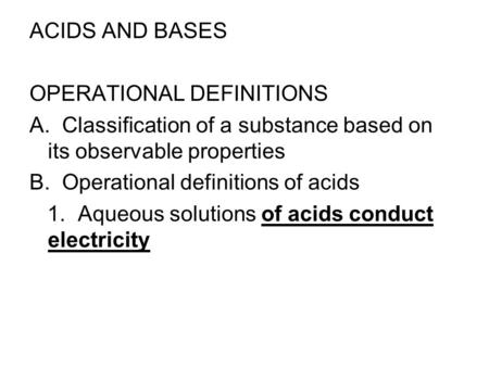 ACIDS AND BASES OPERATIONAL DEFINITIONS A. Classification of a substance based on its observable properties B. Operational definitions of acids 1. Aqueous.