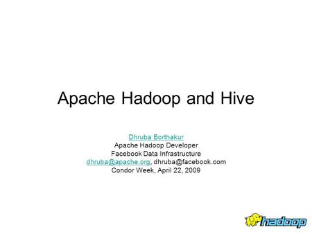Apache Hadoop and Hive Dhruba Borthakur Apache Hadoop Developer