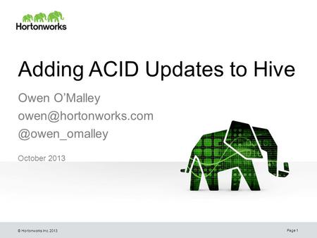 © Hortonworks Inc. 2013 Adding ACID Updates to Hive October 2013 Page 1 Owen