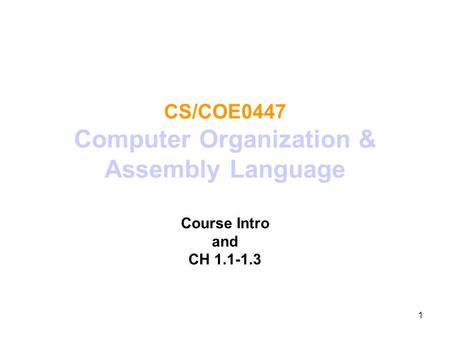 1 CS/COE0447 Computer Organization & Assembly Language Course Intro and CH 1.1-1.3.