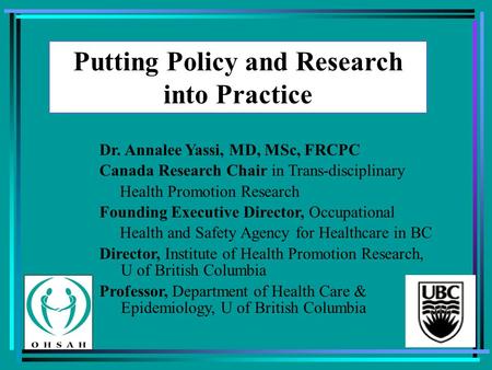 Putting Policy and Research into Practice Dr. Annalee Yassi, MD, MSc, FRCPC Canada Research Chair in Trans-disciplinary Health Promotion Research Founding.