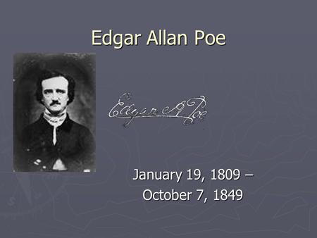Edgar Allan Poe January 19, 1809 – October 7, 1849.