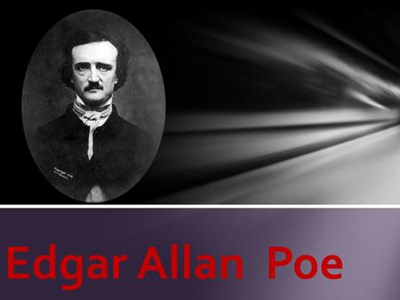 Edgar Allan Poe. January 19, 1809 – October 7, 1849 born as Edgar Poe in Boston, MassachusettsBostonMassachusetts orphaned young when his mother died.
