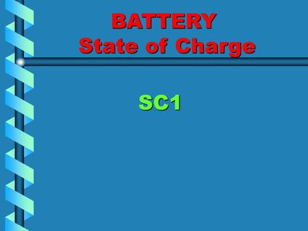 BATTERY State of Charge SC1 Objective Student will determine the “State of Charge” of a battery using the “Voltage Method” and document results. Student.