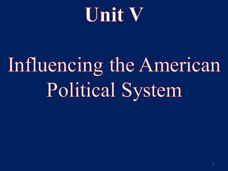 1. Unit V Influencing the American Political System Key Understandings: 1.Political Activity is Economic Activity. 2.There is a political invisible hand.