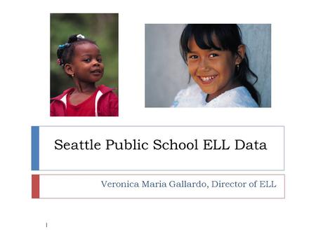 Seattle Public School ELL Data Veronica Maria Gallardo, Director of ELL 1.