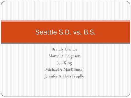 Brandy Chance Marcella Helgeson Joe King Michael A MacKinnon Jennifer Andrea Trujillo Seattle S.D. vs. B.S.