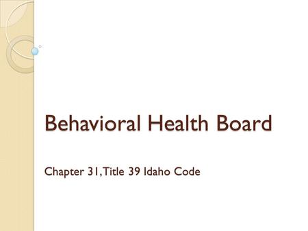 Behavioral Health Board Chapter 31, Title 39 Idaho Code.