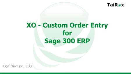 XO - Custom Order Entry for Sage 300 ERP Don Thomson, CEO.