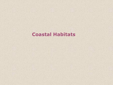 Coastal Habitats. The term coast has a much broader meaning than shoreline and includes many other habitats and ecosystems associated with terrestrial.