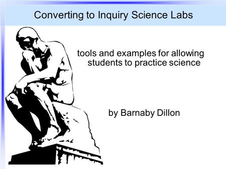Converting to Inquiry Science Labs tools and examples for allowing students to practice science by Barnaby Dillon.