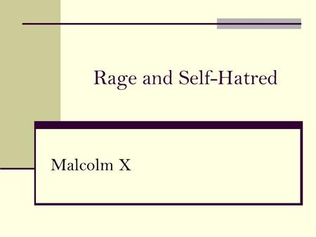 Rage and Self-Hatred Malcolm X. MLK & Malcolm X Malcolm X 1925 - 1965 Nation of Islam Elijah Muhammad “Easter Speech in Harlem” Coda Mecca.