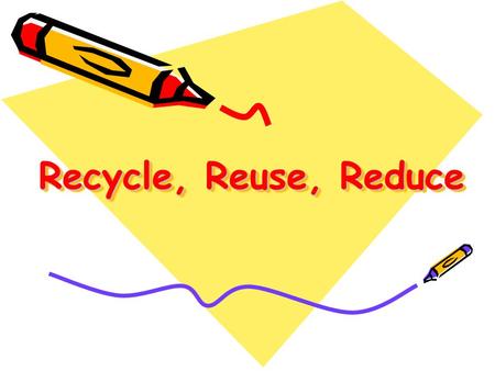 Recycle, Reuse, Reduce. ARE WE HAVING A PROBLEM? Our natural resources are depreciating… & It will soon be gone if we don’t do anything about it!