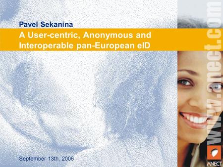 A User-centric, Anonymous and Interoperable pan-European eID Pavel Sekanina September 13th, 2006.