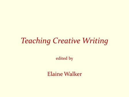 Teaching Creative Writing edited by Elaine Walker.